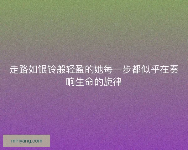 走路如银铃般轻盈的她每一步都似乎在奏响生命的旋律
